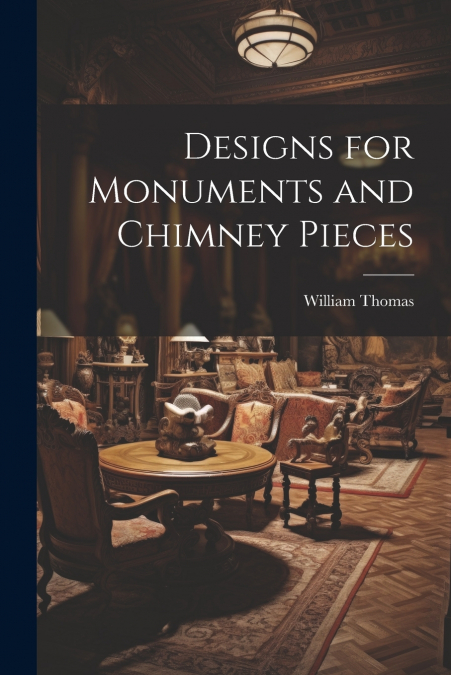 Designs for Monuments and Chimney Pieces