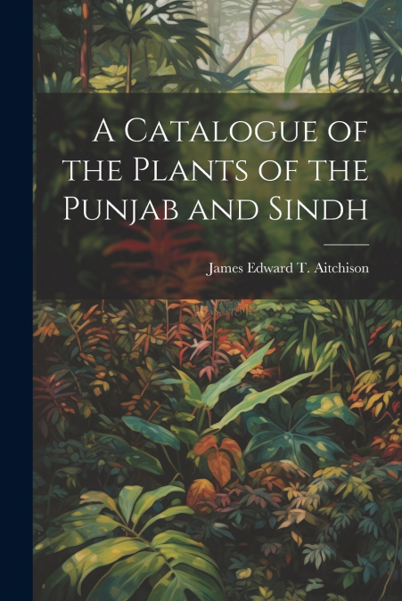 A Catalogue of the Plants of the Punjab and Sindh