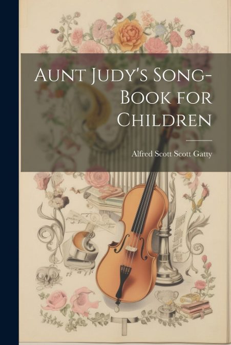 Aunt Judy’s Song-Book for Children