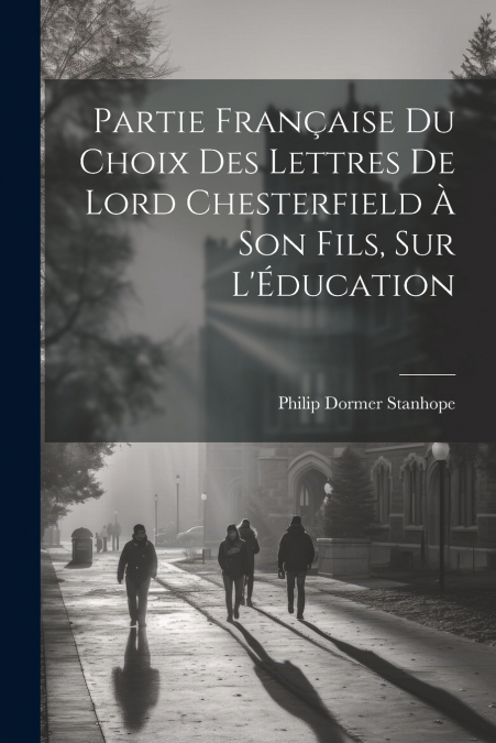 Partie Française du Choix des Lettres de Lord Chesterfield À Son Fils, sur L’Éducation