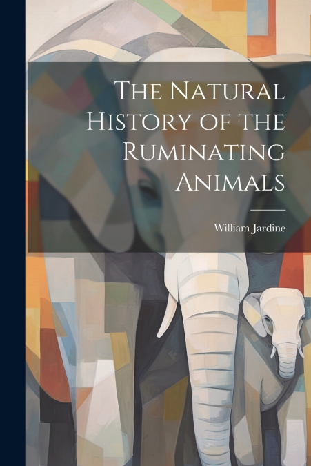 The Natural History of the Ruminating Animals