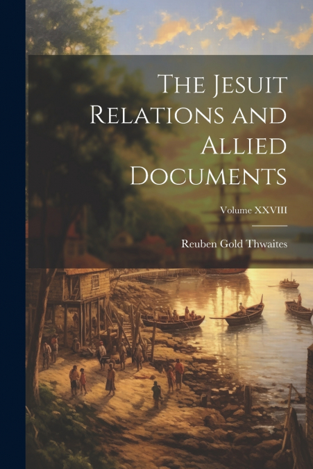 The Jesuit Relations and Allied Documents; Volume XXVIII