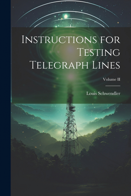 Instructions for Testing Telegraph Lines; Volume II