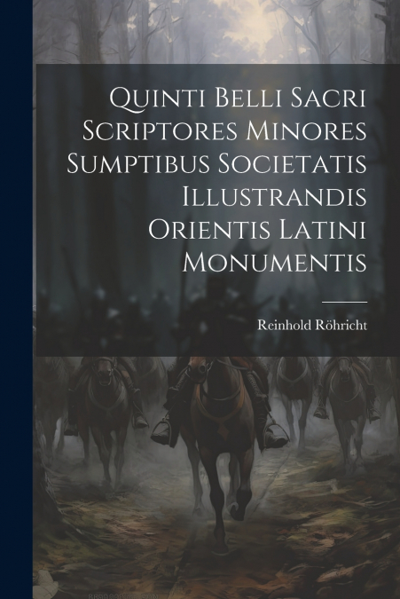 Quinti Belli Sacri Scriptores Minores Sumptibus Societatis Illustrandis Orientis Latini Monumentis