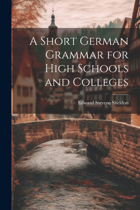 A Short German Grammar for High Schools and Colleges