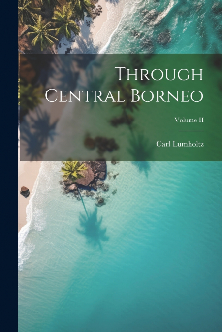 Through Central Borneo; Volume II