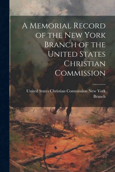 A Memorial Record of the New York Branch of the United States Christian Commission