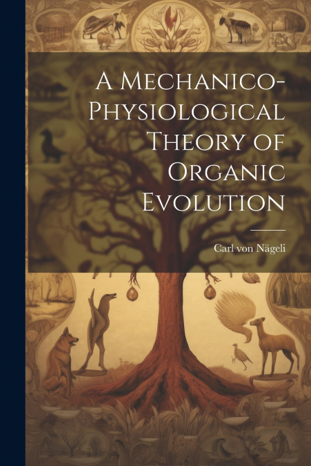 A Mechanico-Physiological Theory of Organic Evolution