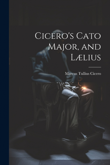 Cicero’s Cato Major, and Lælius