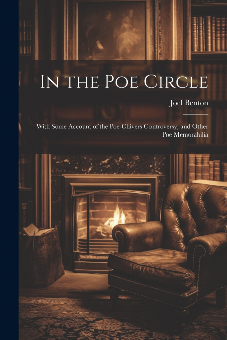 In the Poe Circle; With Some Account of the Poe-Chivers Controversy, and Other Poe Memorabilia