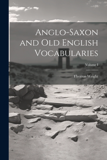 Anglo-Saxon and Old English Vocabularies; Volume I