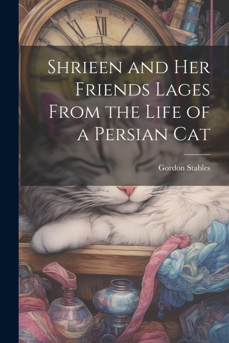 Shrieen and her Friends Lages From the Life of a Persian Cat