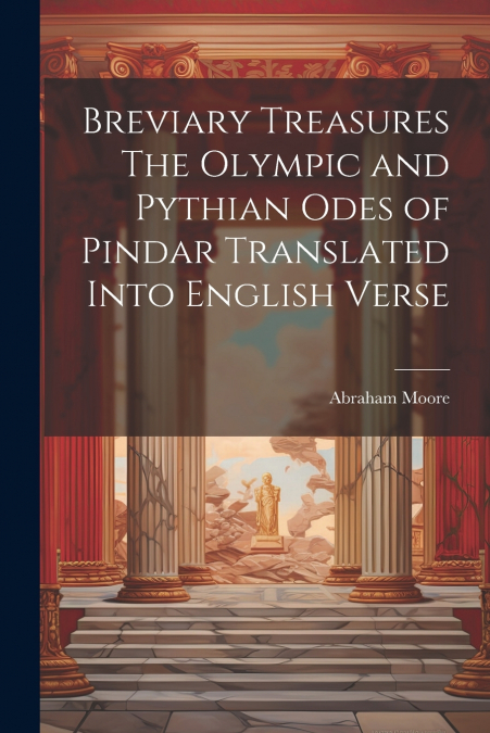 Breviary Treasures The Olympic and Pythian Odes of Pindar Translated Into English Verse