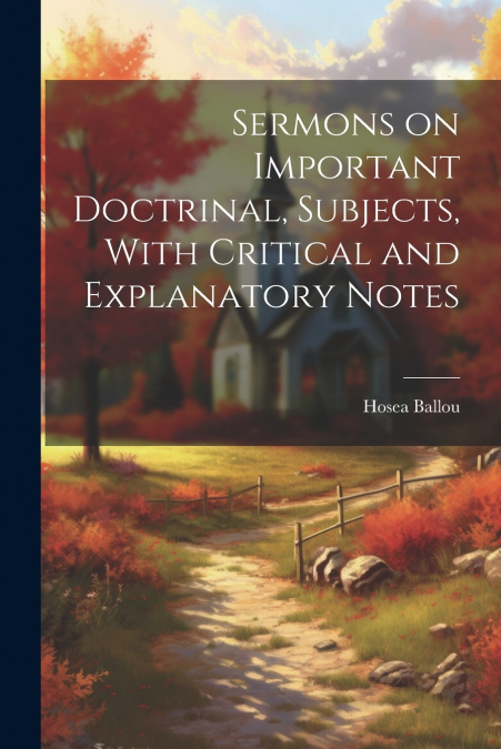 Sermons on Important Doctrinal, Subjects, With Critical and Explanatory Notes