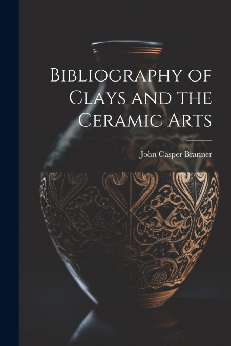 Bibliography of Clays and the Ceramic Arts