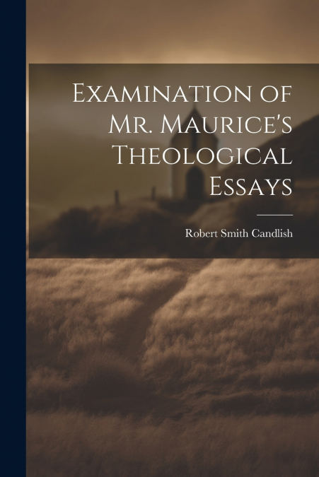 Examination of Mr. Maurice’s Theological Essays