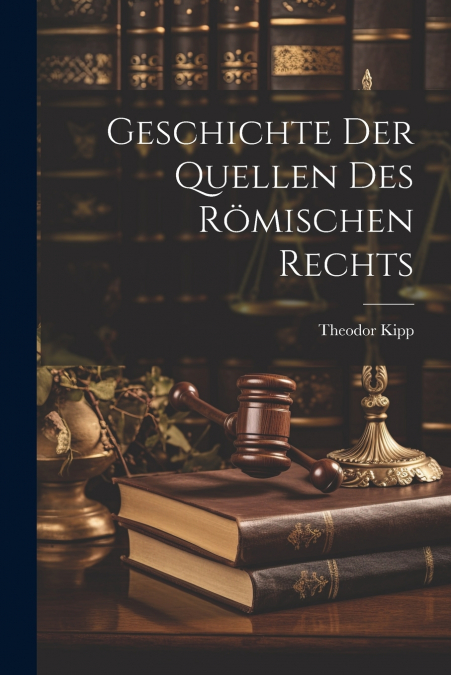 Geschichte der Quellen des Römischen Rechts