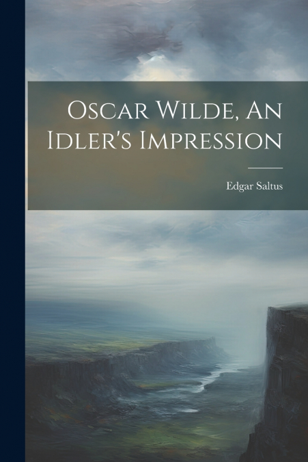 Oscar Wilde, An Idler’s Impression