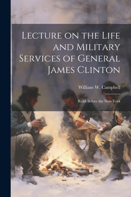 Lecture on the Life and Military Services of General James Clinton