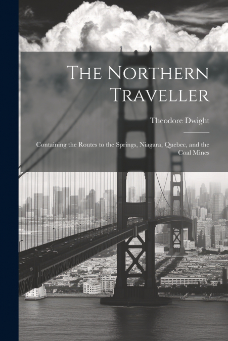 The Northern Traveller; Containing the Routes to the Springs, Niagara, Quebec, and the Coal Mines