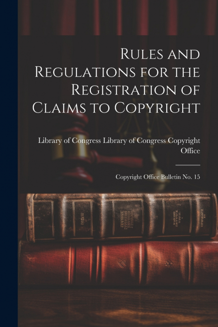 Rules and Regulations for the Registration of Claims to Copyright