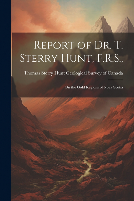Report of Dr. T. Sterry Hunt, F.R.S.,