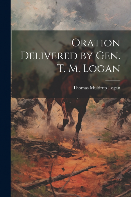 Oration Delivered by Gen. T. M. Logan