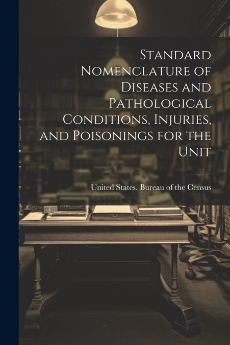 Standard Nomenclature of Diseases and Pathological Conditions, Injuries, and Poisonings for the Unit