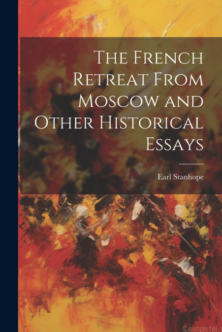 The French Retreat From Moscow and Other Historical Essays