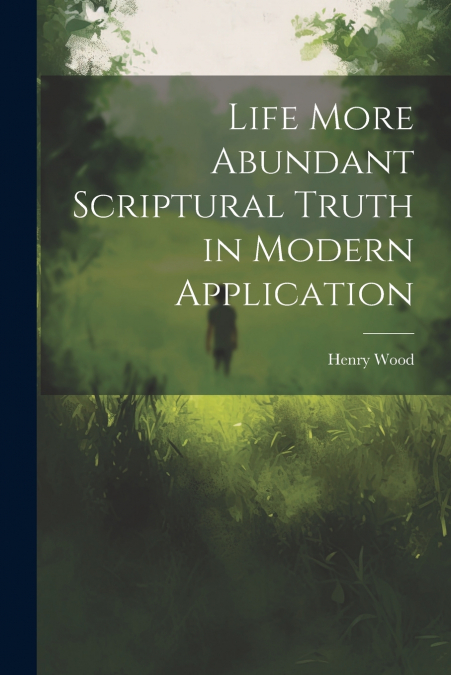 Life More Abundant Scriptural Truth in Modern Application
