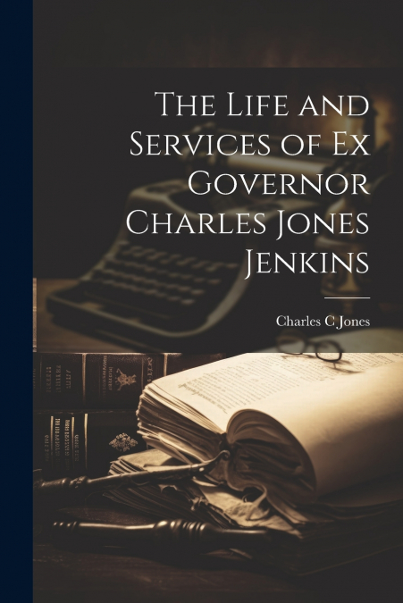 The Life and Services of Ex Governor Charles Jones Jenkins