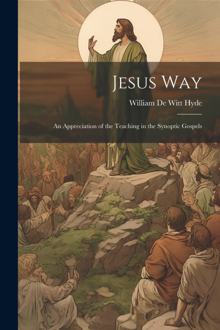 Jesus Way; an Appreciation of the Teaching in the Synoptic Gospels