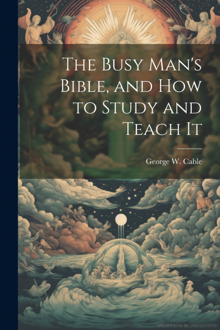 The Busy Man’s Bible [microform], and how to Study and Teach It