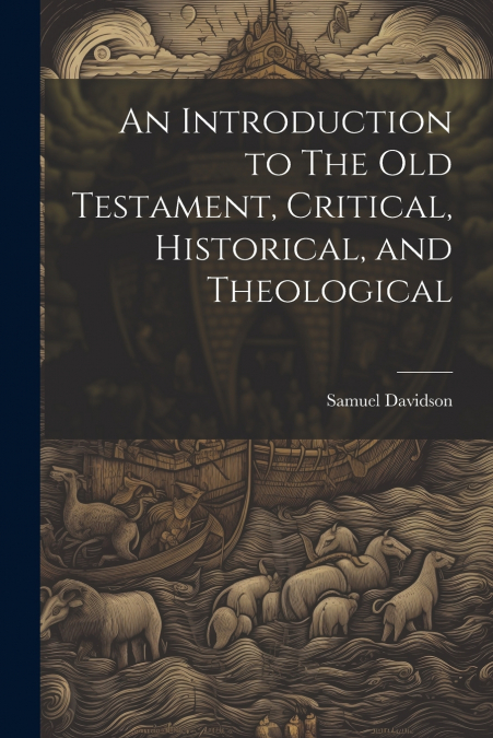 An Introduction to The Old Testament, Critical, Historical, and Theological