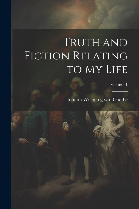 Truth and Fiction Relating to my Life; Volume 1