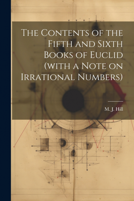 The Contents of the Fifth and Sixth Books of Euclid (with a Note on Irrational Numbers)