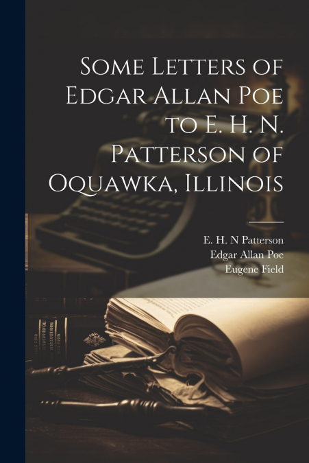 Some Letters of Edgar Allan Poe to E. H. N. Patterson of Oquawka, Illinois