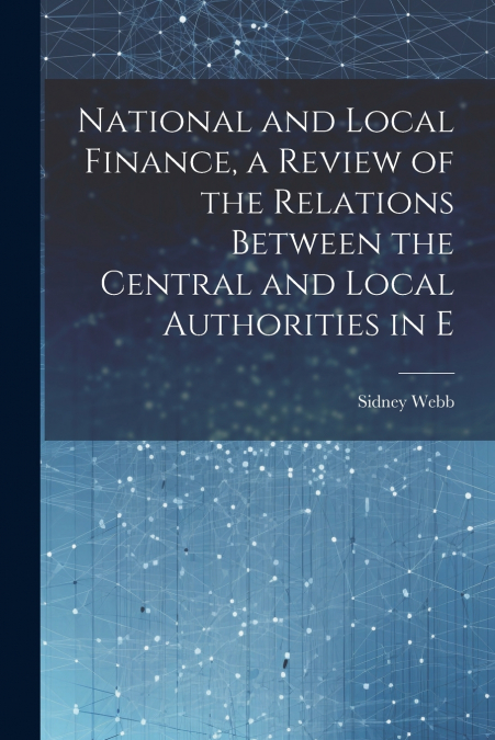 National and Local Finance, a Review of the Relations Between the Central and Local Authorities in E