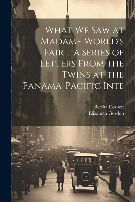 What we saw at Madame World’s Fair ... a Series of Letters From the Twins at the Panama-Pacific Inte