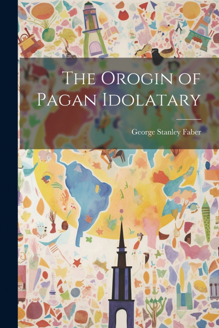 The Orogin of Pagan Idolatary