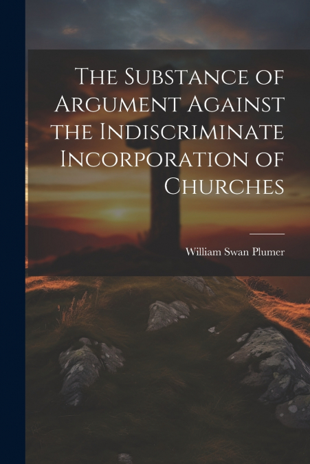 The Substance of Argument Against the Indiscriminate Incorporation of Churches