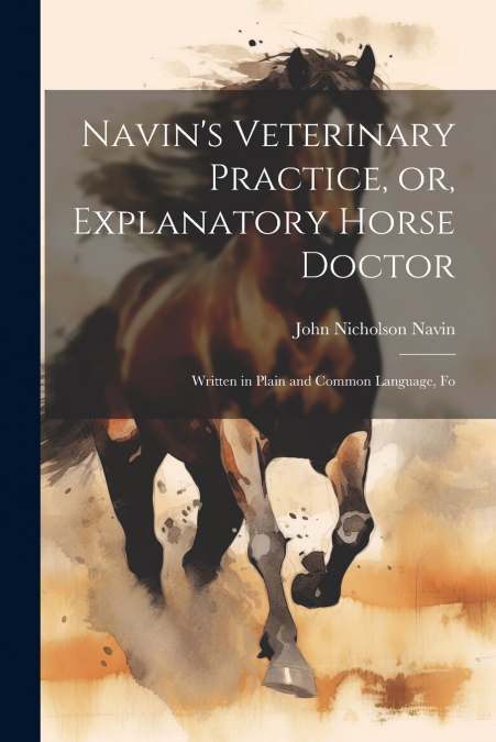 Navin’s Veterinary Practice, or, Explanatory Horse Doctor