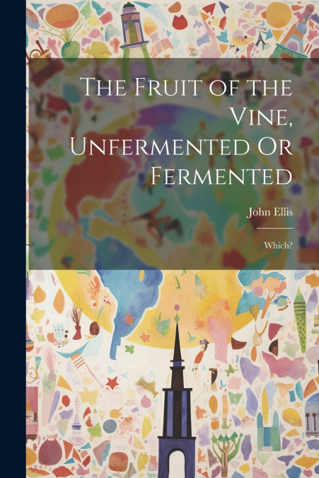 The Fruit of the Vine, Unfermented Or Fermented