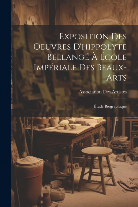Exposition Des Oeuvres D’hippolyte Bellangé À École Impériale Des Beaux-Arts