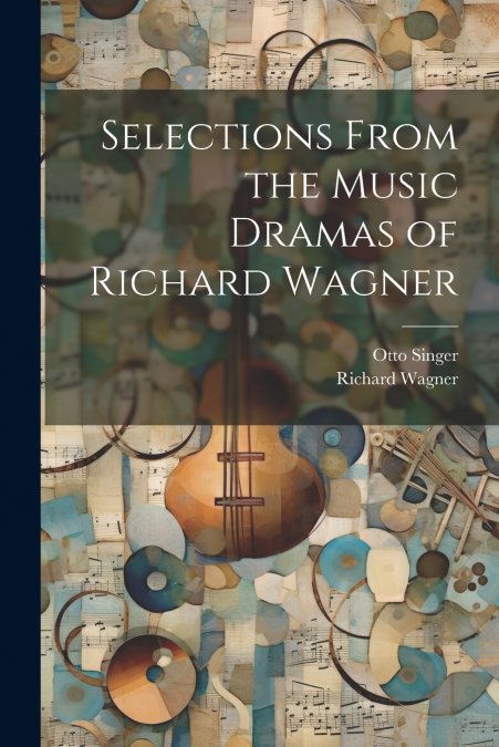 Selections From the Music Dramas of Richard Wagner