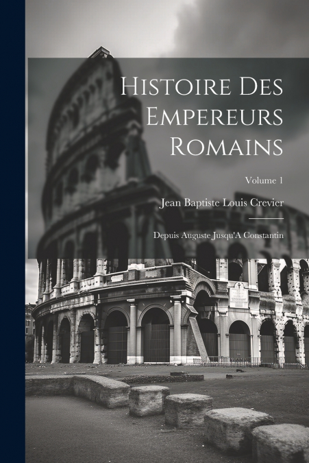 Histoire Des Empereurs Romains