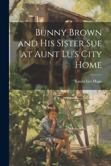 Bunny Brown and His Sister Sue at Aunt Lu’s City Home