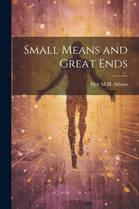 Small Means and Great Ends
