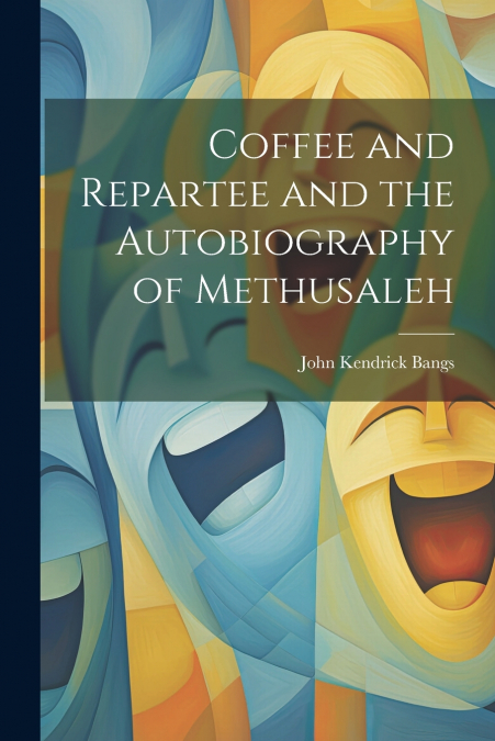 Coffee and Repartee and the Autobiography of Methusaleh