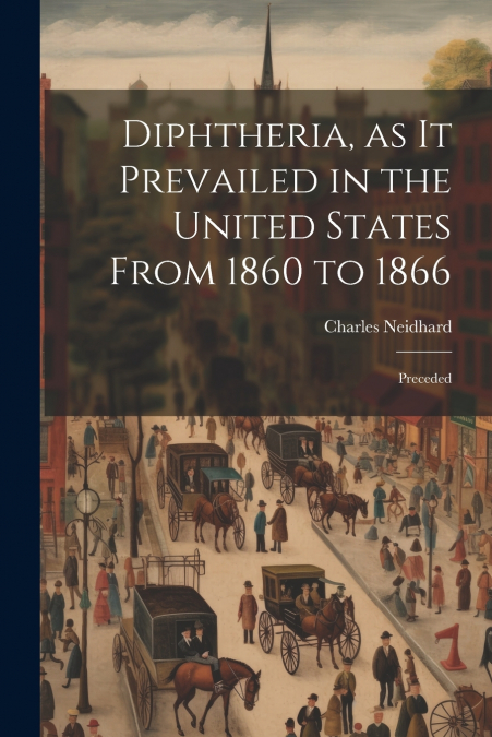 Diphtheria, as it Prevailed in the United States From 1860 to 1866